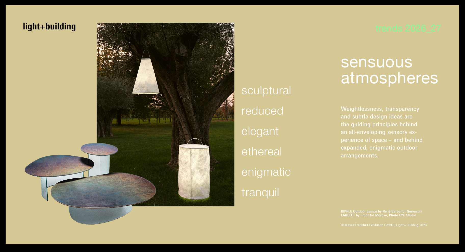 Zurückhaltende, elegante und sanft leuchtende Restrained, elegant, and softly glowing shapes characterize the sensuous atmospheres trend. (Source: Messe Frankfurt Exhibition)prägen den Trend sensuous atmospheres. (Quelle: Messe Frankfurt Exhibition)
